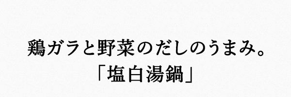 鶏ガラと野菜のだしのうまみ。「塩白湯鍋」