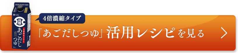 4倍濃縮タイプ「あごだしつゆ」活用レシピを見る
