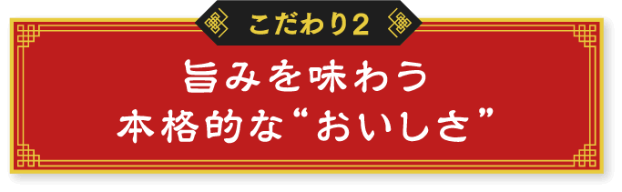 こだわり2 旨みを味わう本格的な“おいしさ”